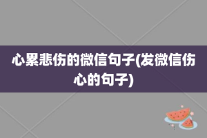 心累悲伤的微信句子(发微信伤心的句子)