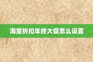淘宝折扣年终大促怎么设置