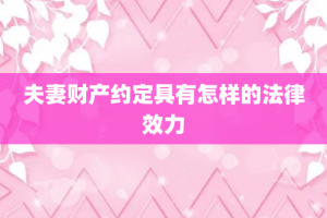 夫妻财产约定具有怎样的法律效力