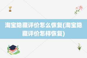淘宝隐藏评价怎么恢复(淘宝隐藏评价怎样恢复)