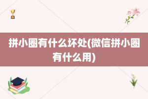 拼小圈有什么坏处(微信拼小圈有什么用)