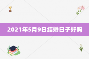 2021年5月9日结婚日子好吗