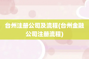 台州注册公司及流程(台州金融公司注册流程)