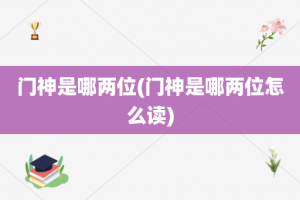 门神是哪两位(门神是哪两位怎么读)