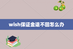 wish保证金退不回怎么办