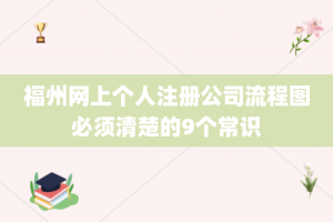 福州网上个人注册公司流程图必须清楚的9个常识