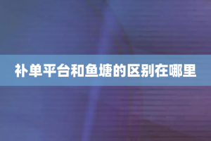 补单平台和鱼塘的区别在哪里