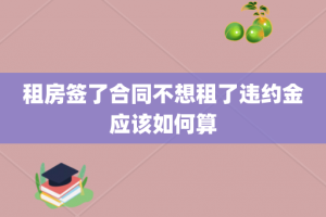 租房签了合同不想租了违约金应该如何算