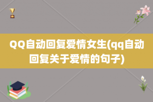 QQ自动回复爱情女生(qq自动回复关于爱情的句子)