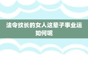 法令纹长的女人这辈子事业运如何呢