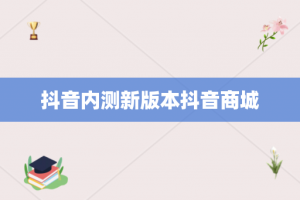 抖音内测新版本抖音商城