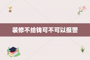 装修不给钱可不可以报警