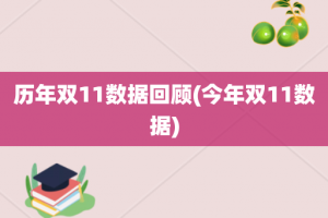 历年双11数据回顾(今年双11数据)