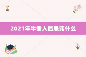 2021年牛命人最忌讳什么