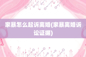 家暴怎么起诉离婚(家暴离婚诉讼证据)