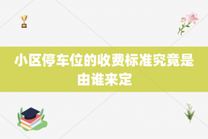 小区停车位的收费标准究竟是由谁来定