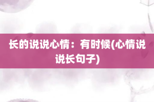 长的说说心情：有时候(心情说说长句子)