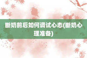 断奶前后如何调试心态(断奶心理准备)