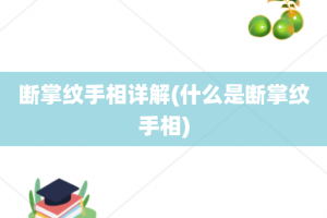 断掌纹手相详解(什么是断掌纹手相)