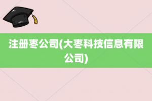 注册枣公司(大枣科技信息有限公司)