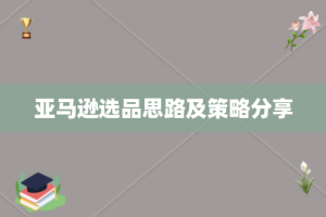 亚马逊选品思路及策略分享
