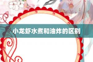 小龙虾水煮和油炸的区别