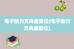 电子助力方向盘复位(电子助力方向盘回位)