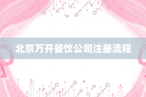 北京万开餐饮公司注册流程