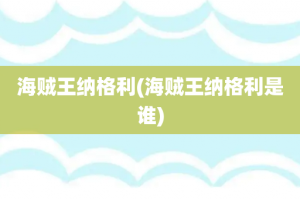 海贼王纳格利(海贼王纳格利是谁)