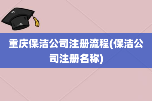 重庆保洁公司注册流程(保洁公司注册名称)