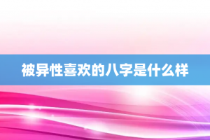被异性喜欢的八字是什么样