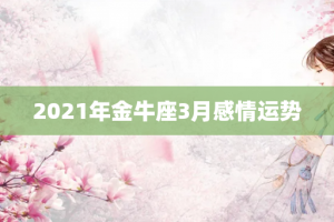 2021年金牛座3月感情运势
