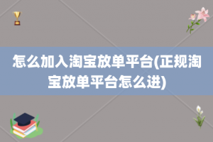 怎么加入淘宝放单平台(正规淘宝放单平台怎么进)