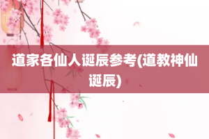 道家各仙人诞辰参考(道教神仙诞辰)