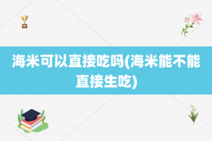 海米可以直接吃吗(海米能不能直接生吃)