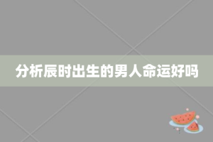 分析辰时出生的男人命运好吗
