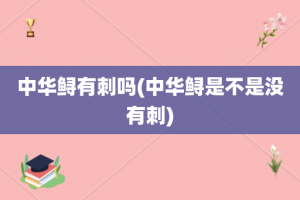 中华鲟有刺吗(中华鲟是不是没有刺)