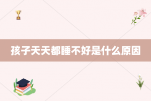 孩子天天都睡不好是什么原因