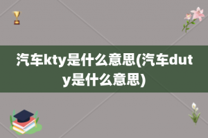 汽车kty是什么意思(汽车duty是什么意思)