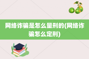 网络诈骗是怎么量刑的(网络诈骗怎么定刑)