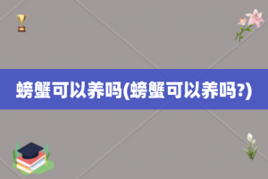 螃蟹可以养吗(螃蟹可以养吗?)