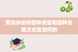 劳动纠纷的四种类型和四种处理方式是如何的