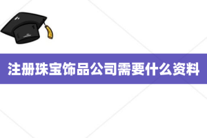 注册珠宝饰品公司需要什么资料