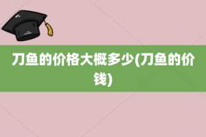 刀鱼的价格大概多少(刀鱼的价钱)