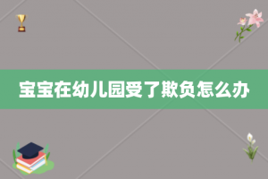 宝宝在幼儿园受了欺负怎么办