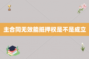 主合同无效能抵押权是不是成立