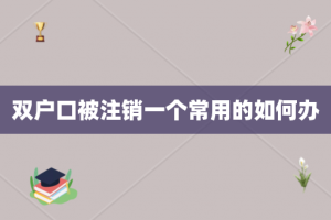 双户口被注销一个常用的如何办