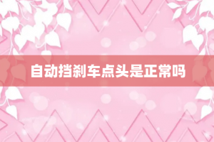 自动挡刹车点头是正常吗