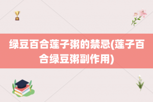 绿豆百合莲子粥的禁忌(莲子百合绿豆粥副作用)