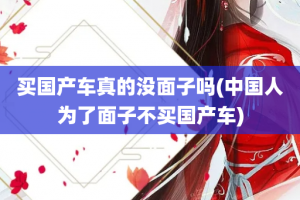 买国产车真的没面子吗(中国人为了面子不买国产车)
